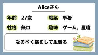 【Alice（27）】なるべく楽をして生きる