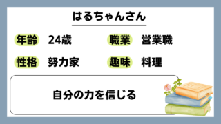 【はるちゃん（24）】自分の力を信じる