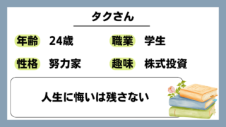 【タク（24）】人生に悔いは残さない